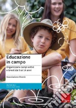 Educazione in campo. Organizzare campi estivi e Grest dai 5 ai 14 anni libro