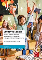 SmuovilaScuola. Attività motorie in classe per migliorare il benessere e gli apprendimenti alla primaria libro