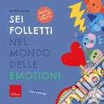 Sei folletti nel mondo delle emozioni. Ediz. a colori libro