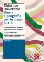 Didattica universale. Storia e Geografia per le classi 3-4-5. Programmazione annuale, traguardi e unità di lavoro