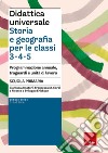 Didattica universale. Storia e Geografia per le classi 3-4-5. Programmazione annuale, traguardi e unità di lavoro libro