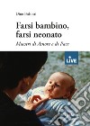 Farsi bambino, farsi neonato. Maestri di amore e di pace (disponibile solo presso l'editore) libro