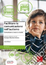 Facilitare la comunicazione nell'autismo. Comunicare a casa e a scuola. Nuova ediz.