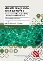 Manuale di logopedia in età evolutiva. Vol. 3: Disturbi fonetici-fonologici (DFF) e disprassia verbale evolutiva. Valutazione e intervento libro