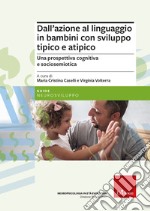 Dall'azione al linguaggio in bambini con sviluppo tipico e atipico. Una prospettiva cognitiva e sociosemiotica libro