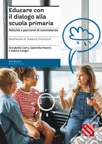 Educare con il dialogo alla scuola primaria. Attività e percorsi di nonviolenza libro