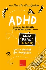 ADHD cosa fare (e non). Scuola secondaria di primo grado. Guida rapida per insegnanti libro