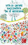 Vita di un ape raccontata da sé medesima. Il mondo degli insetti spiegato ai bambini e alle bambine libro di Sciortino Luca