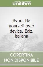 Byod. Be yourself over device. Ediz. italiana libro