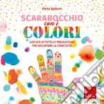 Scarabocchio con i colori. Giochi e attività di pregrafismo per sviluppare la creatività libro