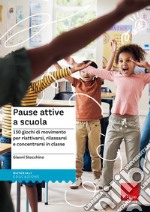 Pause attive a scuola. 150 giochi di movimento per riattivarsi, rilassarsi e concentrarsi in classe libro