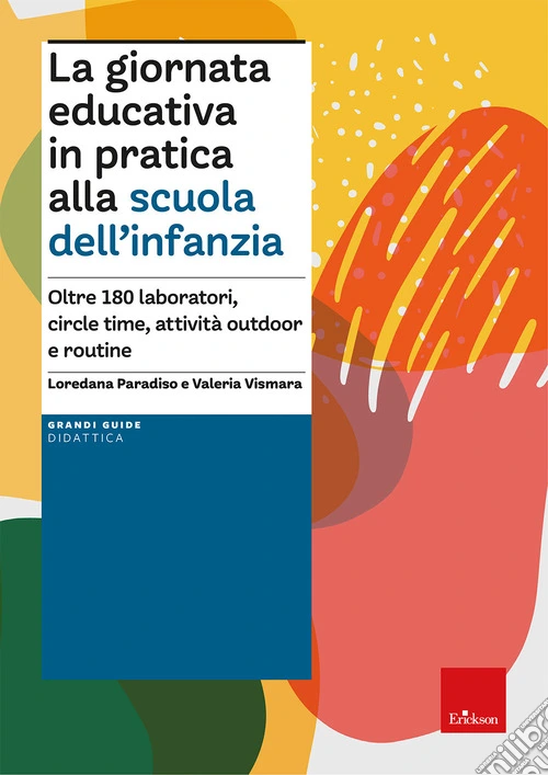 La giornata educativa in pratica alla scuola dell'infanzia. Oltre 180 laboratori, circle time, attività outdoor e routine