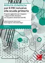 Attività didattiche per il PEI inclusivo alla scuola primaria. Proposte aggiuntive per integrare i traguardi delle discipline con le quattro dimensioni del PEI. Aggiornato D.M. 153/2023 libro