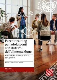Parent training per adolescenti con disturbi dell'alimentazione. Materiale per il clinico e schede per i genitori