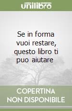 Se in forma vuoi restare, questo libro ti puo aiutare  libro