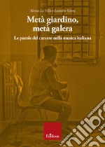 Metà giardino, metà galera. Le parole del carcere nella musica italiana libro