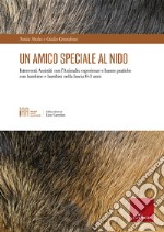 Un amico speciale al nido. Interventi assistiti con l'animale: esperienze e buone pratiche con bambine e bambini nella fascia 0-3 anni libro