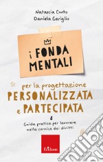 I fondamentali per la progettazione personalizzata e partecipata. Guida pratica per lavorare nella cornice dei diritti libro