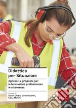 Didattica per situazioni. Approcci e proposte per la formazione professionale in alternanza libro