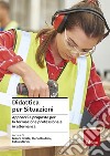 Didattica per situazioni. Approcci e proposte per la formazione professionale in alternanza libro