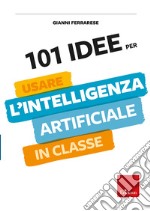 101 idee per usare l'intelligenza artificiale in classe libro