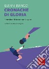 Cronache di gloria. Il mestiere di raccontare lo sport libro