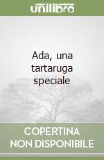 Ada, una tartaruga speciale. Ediz. a colori libro