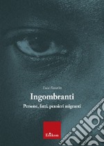 Ingombranti. Persone, fatti, pensieri migranti