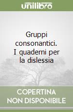 Gruppi consonantici. I quaderni per la dislessia libro