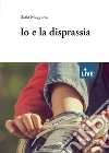 Io e la disprassia - DISPONIBILE SOLO PRESSO L'EDITORE libro