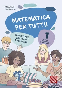 Matematica per tutti! Scuola secondaria di primo grado. Vol. 1: Organizzare una festa a sorpresa libro