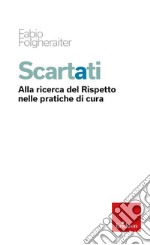 Scartati. Alla ricerca del Rispetto nelle pratiche di cura libro