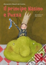 Il principe nasino e puzza. Ediz. illustrata libro