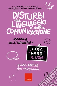 Disturbi del linguaggio e della comunicazione. Cosa fare (e non). Guida rapida per insegnanti. Scuola dell'infanzia libro