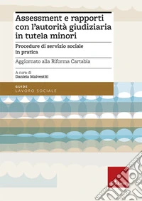 Assessment e rapporti con l'autorità giudiziaria in tutela minori. Procedure di servizio sociale in pratica. Aggiornato alla Riforma Cartabia libro