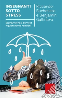 Insegnanti sotto stress. Sopravvivere al burnout migliorando le relazioni libro