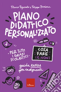 Piano didattico personalizzato. Cosa fare (e non). Guida pratica per insegnanti. Per tutti i gradi scolastici libro