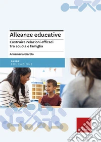 Alleanze educative. Costruire relazioni efficaci tra scuola e famiglia libro