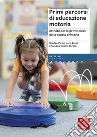 Primi percorsi di educazione motoria. Attività per le prime classi della scuola primaria libro