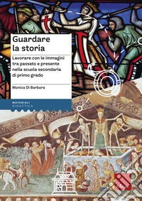 Guardare la storia. Lavorare con le immagini tra passato e presente nella scuola secondaria di primo grado. Con Fascicolo libro