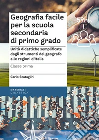 Geografia facile per la scuola secondaria di primo grado. Classe prima. Unità didattiche semplificate dagli strumenti del geografo alle regioni d'Italia libro