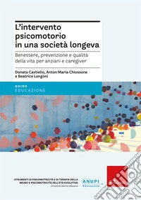 L'intervento psicomotorio in una società longeva. Benessere, prevenzione e qualità della vita per anziani e caregiver libro