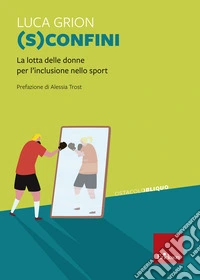 (S)confini. La lotta delle donne per l'inclusione sport libro