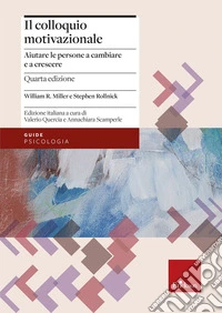 Il colloquio motivazionale. Aiutare le persone a cambiare e a crescere. Nuova ediz. libro