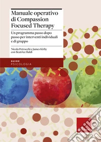 Manuale operativo di Compassion Focused Therapy. Un programma passo dopo passo per interventi individuali e di gruppo libro