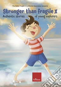 Stronger than Fragile X - DISPONIBILE PRESSO L'EDITORE. Authentic stories of young explorers libro