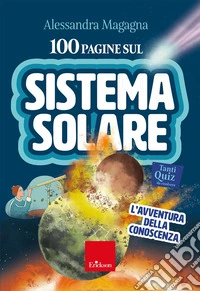100 pagine sul sistema solare. L'avventura della conoscenza. Con audio-riassunti libro