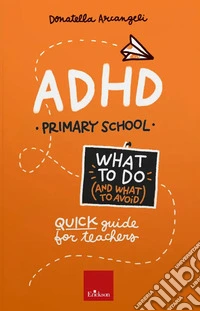 ADHD. What to do (and what to avoid). Primary school. Quick guide for teachers. Con Contenuto digitale per accesso online libro