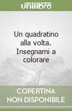 Un quadratino alla volta. Insegnami a colorare libro