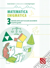 Matematica enigmatica. Attività estive per la scuola secondaria di primo grado. Vol. 3 libro